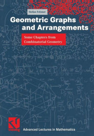 Title: Geometric Graphs and Arrangements: Some Chapters from Combinatorial Geometry / Edition 1, Author: Stefan Felsner