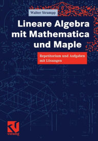 Title: Lineare Algebra mit Mathematica und Maple: Repetitorium und Aufgaben mit Lösungen, Author: Walter Strampp