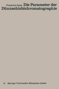 Title: Die Parameter der Dünnschichtchromatographie: Eine Moderne Einführung in Grundlagen und Praxis, Author: Friedrich Geiss