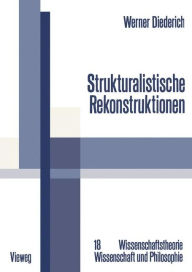 Title: Strukturalistische Rekonstruktionen: Untersuchungen zur Bedeutung, Weiterentwicklung und interdisziplinären Anwendung des strukturalistischen Konzepts wissenschaftlicher Theorien, Author: Werner Diederich