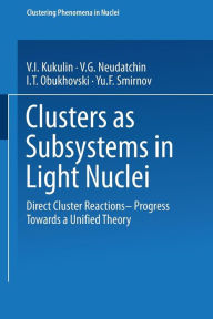 Title: Clusters as Subsystems in Light Nuclei: Direct Cluster Reactions - Progress Towards a Unified Theory, Author: V. I. Kukulin
