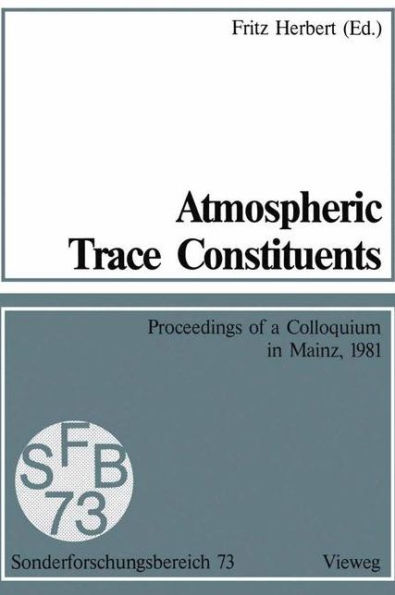 Atmospheric Trace Constituents: Proceedings of the 5th Two-Annual Colloquium of the Sonderforschungsbereich 73 of the Universities Frankfurt and Mainz and the Max-Planck-Institut Mainz, Held in Mainz, Germany, on 1 July 1981
