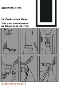 Title: LeCorbusiers Wege: wie das Zauberwerk in Gang gesetzt wird, Author: Elisabeth Blum