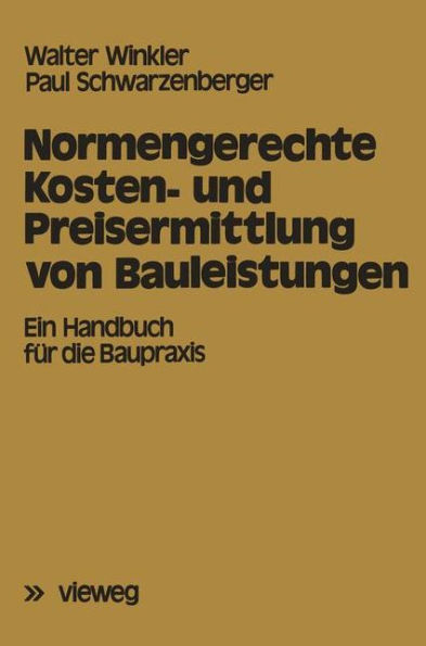 Normengerechte Kosten- und Preisermittlung von Bauleistungen: Ein Handbuch für die Baupraxis