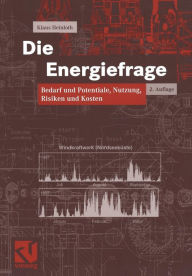 Title: Die Energiefrage: Bedarf und Potentiale, Nutzung, Risiken und Kosten, Author: Klaus Heinloth
