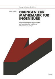Title: Übungen zur Mathematik für Ingenieure: Anwendungsorientierte Übungsaufgaben aus Naturwissenschaft und Technik mit ausführlichen Lösungen, Author: Lothar Papula