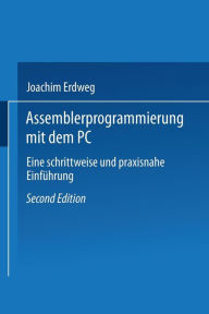 Title: Assembler- Programmierung mit dem PC: Eine schrittweise und praxisnahe Einführung / Edition 2, Author: Joachim Erdweg