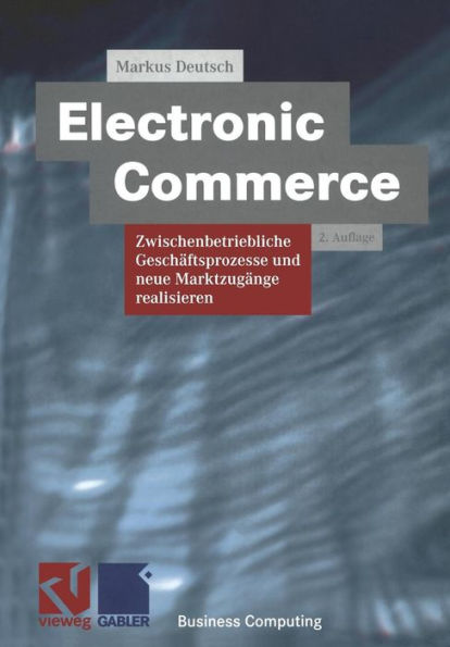 Electronic Commerce: Zwischenbetriebliche Geschäftsprozesse und neue Marktzugänge realisieren