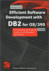 Title: Efficient Software Development with DB2 for OS/390: Organizational and Technical Measures for Performance Optimization / Edition 2, Author: Jürgen Glag