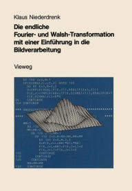 Title: Die endliche Fourier- und Walsh-Transformation mit einer Einführung in die Bildverarbeitung: Eine anwendungsorientierte Darstellung mit FORTRAN 77-Programmen, Author: Klaus Niederdrenk