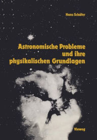 Title: Astronomische Probleme und ihre physikalischen Grundlagen: Eine Auswahl für Unterricht und Selbststudium, Author: Hans-Gerd Schäfer