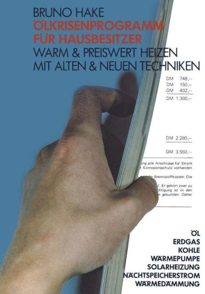 Ölkrisenprogramm für Hausbesitzer: Warm & preiswert heizen mit alten & neuen Techniken ; Öl, Erdgas, Kohle, Wärmepumpe, Solarheizung, Nachtspeicherstrom, Wärmedämmung