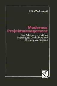 Title: Modernes Projektmanagement: Eine Anleitung zur effektiven Unterstützung der Planung, Durchführung und Steuerung von Projekten, Author: Erik Wischnewski