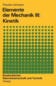 Title: Elemente der Mechanik III: Kinetik, Author: Theodor Lehmann
