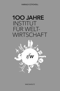 Title: 100 Jahre Institut für Weltwirtschaft, Author: Harald Czycholl