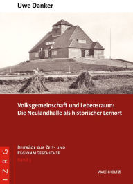 Title: Volksgemeinschaft und Lebensraum: Die Neulandhalle als historischer Lernort, Author: Uwe Danker