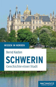 Title: Schwerin: Geschichte einer Stadt, Author: Bernd Kasten