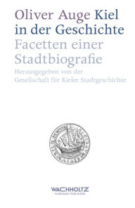 Title: Kiel in der Geschichte: Facetten einer Stadtbiografie, Author: Oliver Auge