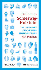 Title: Geheimes Schleswig-Holstein: 100 spannende Geschichten aus dem Norden, Author: Karl Dahmen