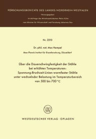 Title: Über die Dauerschwingfestigkeit der Stähle bei erhöhten Temperaturen: Spannung-Bruchzeit-Linien warmfester Stähle unter wechselnder Belastung im Temperaturbereich von 500 bis 700°C, Author: Max Hempel