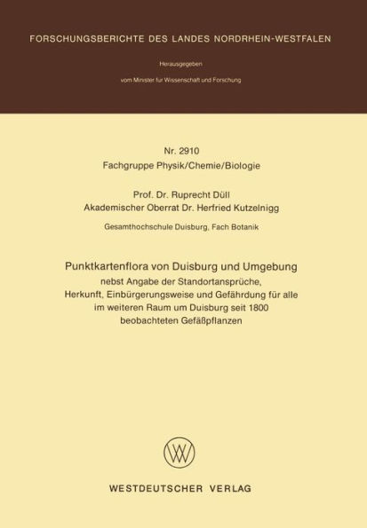 Punktkartenflora von Duisburg und Umgebung: nebst Angabe der Standortansprüche, Herkunft, Einbürgerungsweise und Gefährdung für alle im weiteren Raum um Duisburg seit 1800 beobachteten Gefäßpflanzen