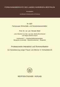 Title: Professionelle Interaktion und Kommunikation: Zur Sozialisierung junger Frauen und Männer in Verkaufsberufe, Author: Renate Wald