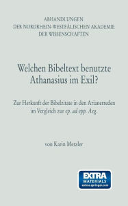 Title: Welchen Bibeltext benutzte Athanasius im Exil?: Zur Herkunft der Bibelzitate in den Arianerreden im Vergleich zur ep. ad epp. Aeg., Author: Karin Metzler