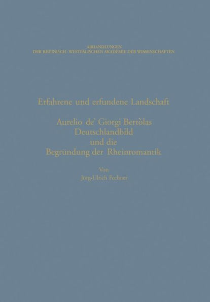 Erfahrene und erfundene Landschaft: Aurelio de' Giorgi Bertòlas Deutschlandbild und die Begründung der Rheinromantik