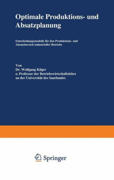 Optimale Produktions- und Absatzplanung: Entscheidungsmodelle für den Produktions- und Absatzbereich industrieller Betriebe