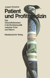 Title: Patient und Profitmedizin: Das Gesundheitswesen in der Bundesrepublik zwischen Krise und Reform, Author: Joseph Scholmer