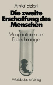 Title: Die zweite Erschaffung des Menschen: Manipulationen der Erbtechnologie, Author: Amitai Etzioni