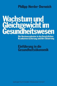 Title: Wachstum und Gleichgewicht im Gesundheitswesen: Die Kostenexplosion in der Gesetzlichen Krankenversicherung und ihre Steuerung, Author: Philipp Herder-Dorneich