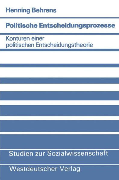 Politische Entscheidungsprozesse: Konturen einer politischen Entscheidungstheorie