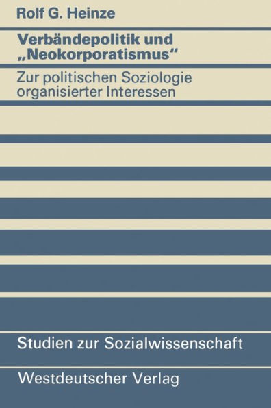 Verbï¿½ndepolitik und "Neokorporatismus: Zur politischen Soziologie organisierter Interessen