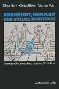 Title: Krankheit, Konflikt und soziale Kontrolle: Eine empirische Untersuchung subjektiver Sinnstrukturen, Author: Klaus Horn