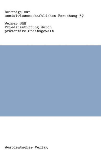 Friedensstiftung durch präventive Staatsgewalt: Eine Untersuchung zu Theorie und Praxis staatlicher Gewalt in der Bundesrepublik Deutschland