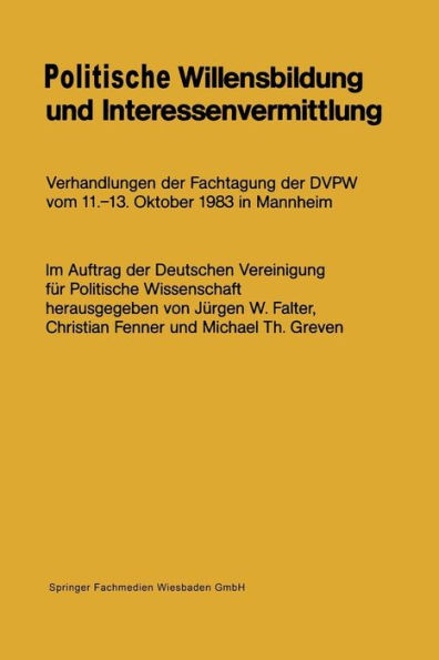 Politische Willensbildung und Interessenvermittlung: Verhandlungen der Fachtagung der DVPW vom 11.-13. Oktober 1983 in Mannheim