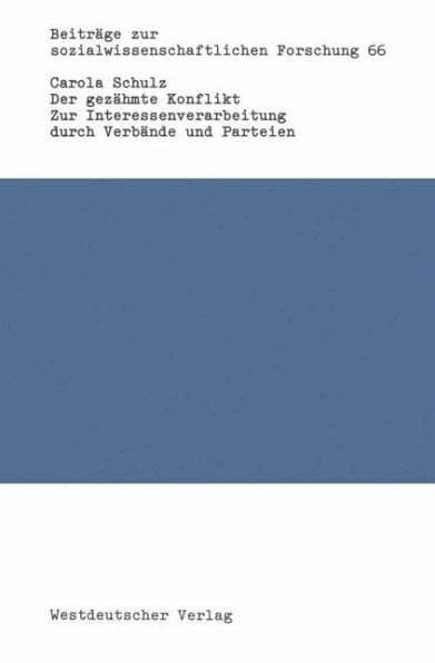 Der gezähmte Konflikt: Zur Interessenverarbeitung durch Verbände und Parteien am Beispiel der Wirtschaftsentwicklung und Wirtschaftspolitik in der Bundesrepublik (1966 biss 1976)