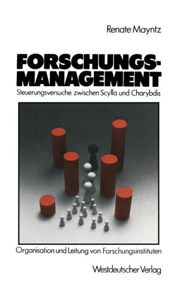 Forschungsmanagement - Steuerungsversuche zwischen Scylla und Charybdis: Probleme der Organisation und Leitung von hochschulfreien, ï¿½ffentlich finanzierten Forschungsinstituten