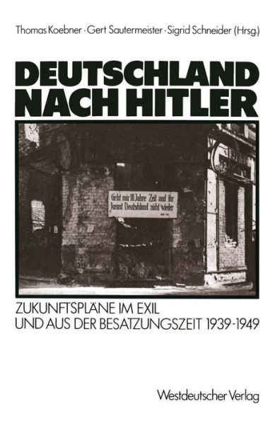 Deutschland nach Hitler: Zukunftspläne im Exil und aus der Besatzungszeit 1939-1949