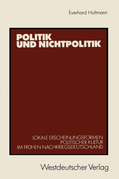 Politik und Nichtpolitik: Lokale Erscheinungsformen Politischer Kultur im frühen Nachkriegsdeutschland. Das Beispiel Unna und Kamen