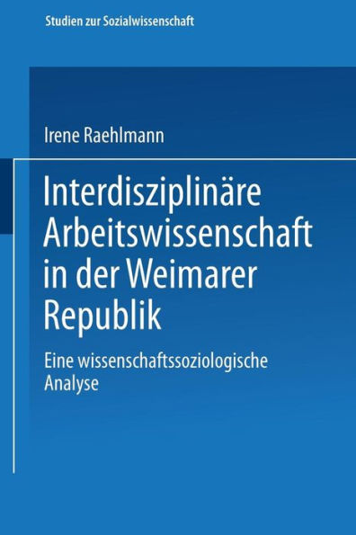 Interdisziplinäre Arbeitswissenschaft in der Weimarer Republik: Eine wissenschaftssoziologische Analyse