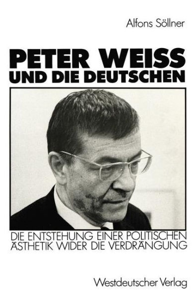 Peter Weiss und die Deutschen: Die Entstehung einer politischen Ästhetik wider der Verdrängung