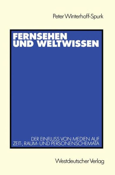 Fernsehen und Weltwissen: Der Einfluß von Medien auf Zeit-, Raum- und Personenschemata