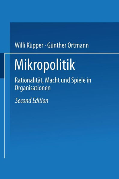 Mikropolitik: Rationalität, Macht und Spiele in Organisationen