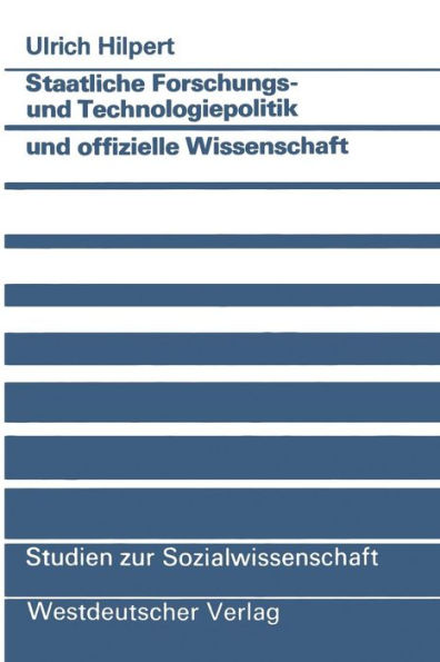 Staatliche Forschungs- und Technologiepolitik und offizielle Wissenschaft: Wissenschaftlich-technischer Fortschritt als Instrument politisch vermittelter technologisch-industrieller Innovation