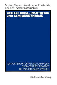 Title: Soziale Krise, Institution und Familiendynamik: Konfliktstrukturen und Chancen therapeutischer Arbeit bei Multiproblem-Familien, Author: Manfred Clemenz