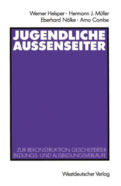 Jugendliche Außenseiter: Zur Rekonstruktion gescheiterter Bildungs- und Ausbildungsverläufe