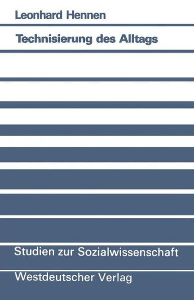 Technisierung des Alltags: Ein handlungstheoretischer Beitrag zur Theorie technischer Vergesellschaftung