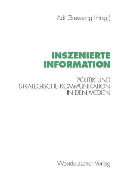 Inszenierte Information: Politik und strategische Kommunikation in den Medien